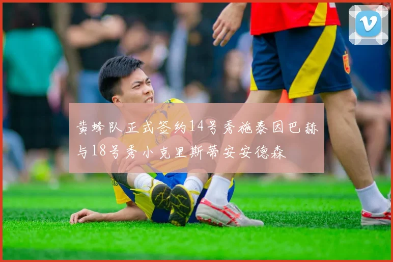 黄蜂队正式签约14号秀施泰因巴赫与18号秀小克里斯蒂安安德森