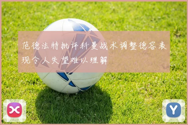 范德法特批评科曼战术调整德容表现令人失望难以理解